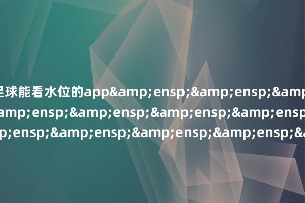 足球能看水位的app                               &ens