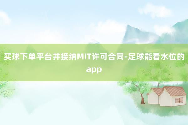 买球下单平台并接纳MIT许可合同-足球能看水位的app