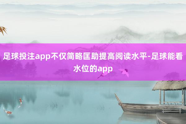 足球投注app不仅简略匡助提高阅读水平-足球能看水位的app