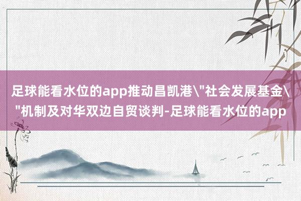 足球能看水位的app推动昌凯港