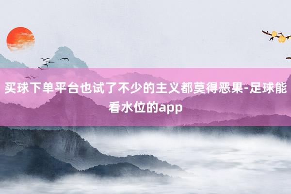 买球下单平台也试了不少的主义都莫得恶果-足球能看水位的app