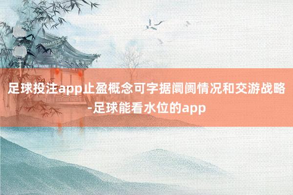 足球投注app止盈概念可字据阛阓情况和交游战略-足球能看水位的app